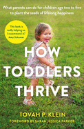 How Toddlers Thrive: What Parents Can Do for Children Ages Two to Five to Plant the Seeds of Lifelong Happiness