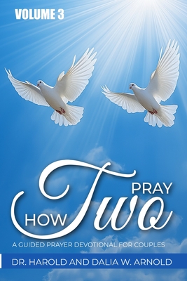 How Two Pray: A Guided Prayer Devotional for Couples - Arnold, Dalia Ward, and Arnold, Harold Lloyd, Jr.