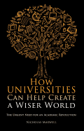 How Universities Can Help Create a Wiser World: The Urgent Need for an Academic Revolution