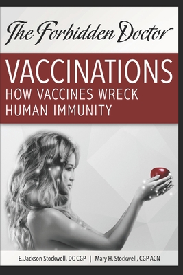 How Vaccines Wreck Human Immunity: A Forbidden Doctor Publication - Stockwell Acn, Mary H, and Stockwell DC Cgp, E Jackson