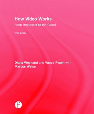 How Video Works: From Broadcast to the Cloud - Weynand, Diana, and Piccin, Vance