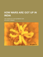 How Wars Are Got Up in India: The Origin of the Burmese War