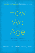 How We Age: A Doctor's Journey Into the Heart of Growing Old
