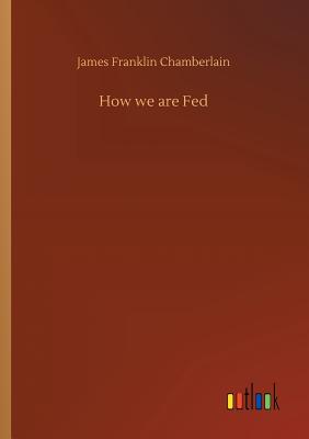 How we are Fed - Chamberlain, James Franklin