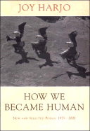 How We Became Human: New and Selected Poems: 1975-2001 - Harjo, Joy