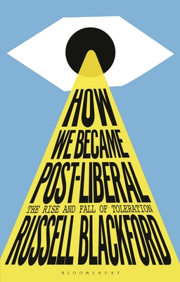 How We Became Post-Liberal: The Rise and Fall of Toleration - Blackford, Russell