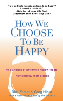 How We Choose to Be Happy: The 9 Choices of Extremely Happy People--Their Secrets, Their Stories - Foster, Rick, and Hicks, Greg