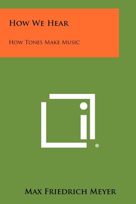 How We Hear: How Tones Make Music - Meyer, Max Friedrich