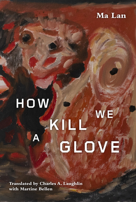 How We Kill a Glove - Lan, Ma, and Laughlin, Charles A (Translated by), and Bellen, Martine (Translated by)