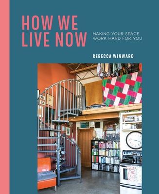 How We Live Now: Making Your Space Work Hard for You - Winward, Rebecca