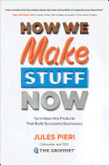 How We Make Stuff Now: Turn Ideas Into Products That Build Successful Businesses