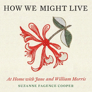 How We Might Live: At Home with Jane and William Morris