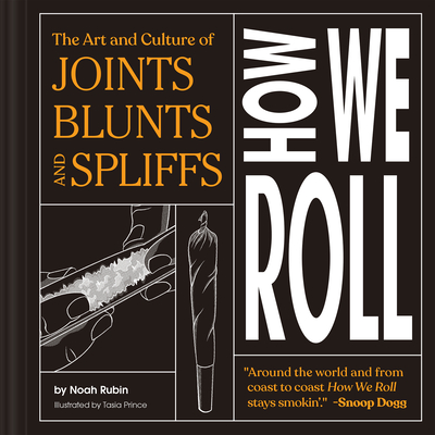 How We Roll: The Art and Culture of Joints, Blunts, and Spliffs - Rubin, Noah