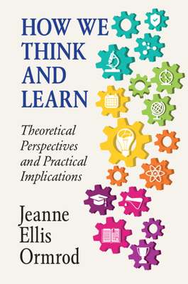 How We Think and Learn: Theoretical Perspectives and Practical Implications - Ormrod, Jeanne Ellis