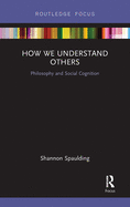 How We Understand Others: Philosophy and Social Cognition