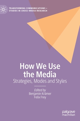 How We Use the Media: Strategies, Modes and Styles - Krmer, Benjamin (Editor), and Frey, Felix (Editor)