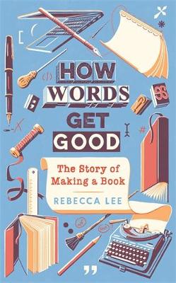 How Words Get Good: The Story of Making a Book - Lee, Rebecca