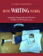 How Writing Works: Imposing Organizational Structure Within the Writing Process - Houston, Gloria