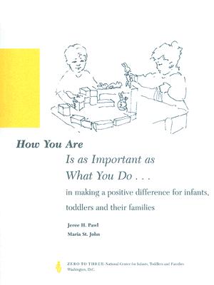 How You Are Is as Important as What You Do...: In Making a Positive Difference for Infants, Toddlers and Their Families - Pawl, Jeree H, and St John, Maria