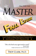 How YOU Can MASTER Final Expense: Agent Guide to Serving Life Insurance by a NATIONAL TOP PRODUCER