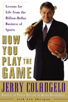 How You Play the Game: Lessons for Life from the Billion-Dollar Business of Sports - Colangelo, Jerry, and Sherman, Len