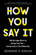 How You Say It: Why We Judge Others by the Way They Talk--And the Costs of This Hidden Bias