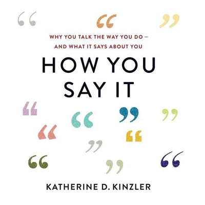 How You Say It: Why You Talk the Way You Do--And What It Says about You - Kinzler, Katherine D, and Arndt, Andi (Read by)