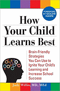How Your Child Learns Best: Brain-Friendly Strategies You Can Use to Ignite Your Child's Learning and Increase School Success - Willis, Judy, MD, Med