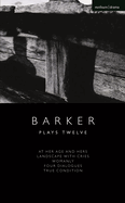 Howard Barker: Plays Twelve: At Her Age and Hers; Landscape with Cries; Womanly; Four Dialogues; True Condition