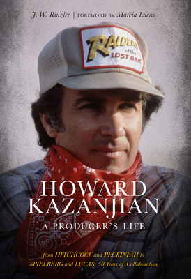 Howard Kazanjian: A Producer's Life - Rinzler, J W, and Lucas, Marcia (Foreword by)
