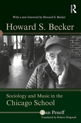 Howard S. Becker: Sociology and Music in the Chicago School - Peneff, Jean, and Dingwall, Robert (Translated by)