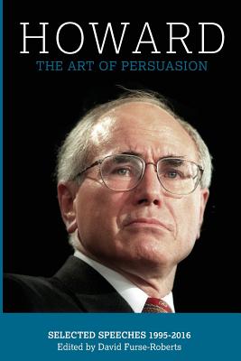 Howard: The Art of Persuasion, Selected Speeches 1995-2016 - Furse-Roberts, David (Editor), and Howard, John W