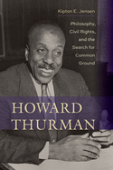 Howard Thurman: Philosophy, Civil Rights, and the Search for Common Ground