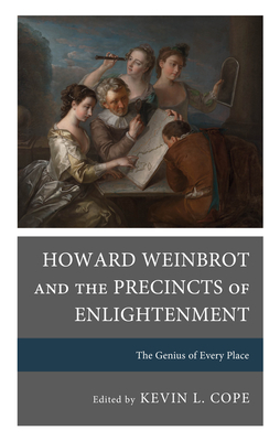 Howard Weinbrot and the Precincts of Enlightenment: The Genius of Every Place - Cope, Kevin L (Editor), and Cahill, Samara Anne (Contributions by), and Clarke, Stephen (Contributions by)