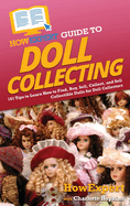 HowExpert Guide to Doll Collecting: 101+ Tips to Learn How to Find, Buy, Sell, and Collect Collectible Dolls for Doll Collectors