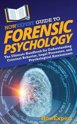 HowExpert Guide to Forensic Psychology: The Ultimate Handbook for Understanding Criminal Behavior, Legal Processes, and Psychological Assessments - Howexpert