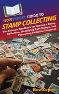 HowExpert Guide to Stamp Collecting: The Ultimate Handbook for Starting a Stamp Collection, Identifying Rare Stamps, and Preserving Philatelic Treasures