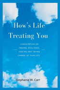 How's Life Treating You: Consultation on Trauma, Resilience, Healing And Taking Charge of Your Life