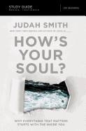 How's Your Soul? Bible Study Guide: Why Everything That Matters Starts with the Inside You