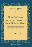 Hoyle's Games, America's Complete Hand-Book of Games: Containing All the Card Games Played in the United States, with Their Rules, Regulations, Technicalities, Etc. Adapted to the American Mode of Playing, from the Text of Hoyle, and the Best Modern Aut