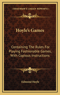 Hoyle's Games: Containing the Rules for Playing Fashionable Games, with Copious Instructions for Boaston, Blind Hookey, Whist