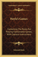 Hoyle's Games: Containing The Rules For Playing Fashionable Games, With Copious Instructions