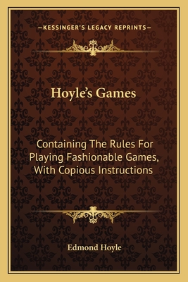 Hoyle's Games: Containing The Rules For Playing Fashionable Games, With Copious Instructions - Hoyle, Edmond