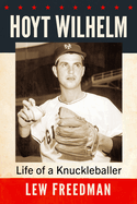 Hoyt Wilhelm: Life of a Knuckleballer