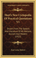 Hoyt's New Cyclopedia of Practical Quotations V1: Drawn from the Speech and Literature of All Nations, Ancient and Modern (1922)