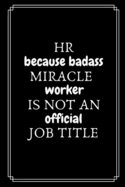 HR Because Badass Miracle Worker Is Not An Official Job Title: Gifts For HR Professionals - HR Manager Gift For Staff - -Lined Journal To Write In