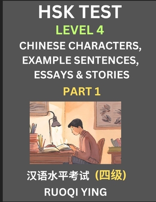 HSK Test Level 4 (Part 1)- Chinese Characters, Example Sentences, Essays & Stories- Self-learn Mandarin Chinese Characters for Hanyu Shuiping Kaoshi (HSK 4), Easy Lessons for Beginners, Short Stories Reading Practice, Simplified Characters, Pinyin... - Ying, Ruoqi