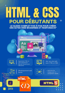 "HTML & CSS pour D?butants: Le Guide Complet Pas ? Pas pour Cr?er des Sites Web Modernes et Responsive" Apprenez ? coder sans exp?rience, construisez des pages web professionnelles et ma?trisez les bases du d?veloppement front-end