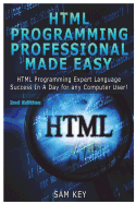 HTML Programming Professional Made Easy: Expert HTML Programming Language Success in a Day for Any Computer Users