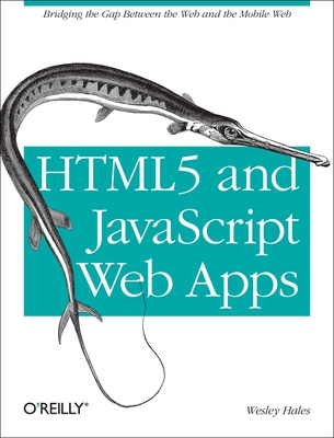 HTML5 and JavaScript Web Apps: Bridging the Gap Between the Web and the Mobile Web - Hales, Wesley